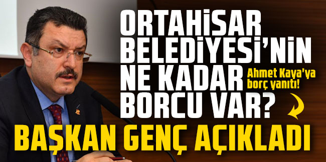 Ortahisar Belediyesi'nin ne kadar borcu var? Başkan Genç açıkladı!