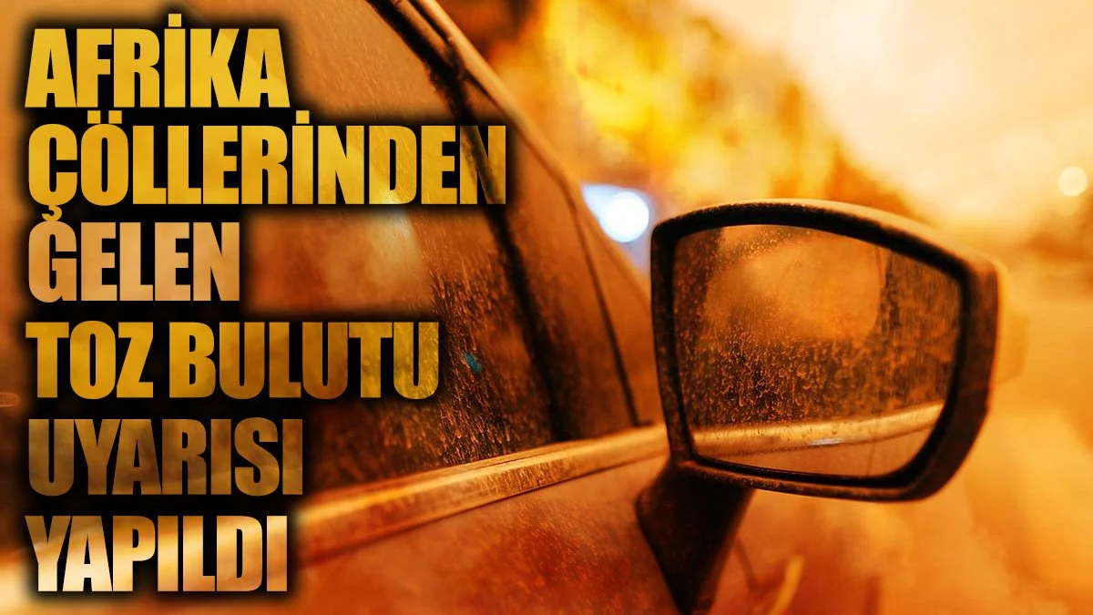 Afrika çöllerinden gelen toz bulutu uyarısı yapıldı
