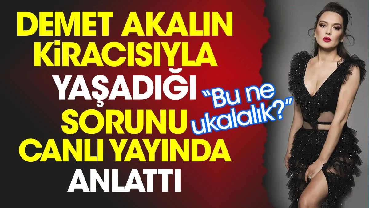 Demet Akalın kiracısıyla yaşadığı sorunu anlattı. 'Bu ne ukalalık?'