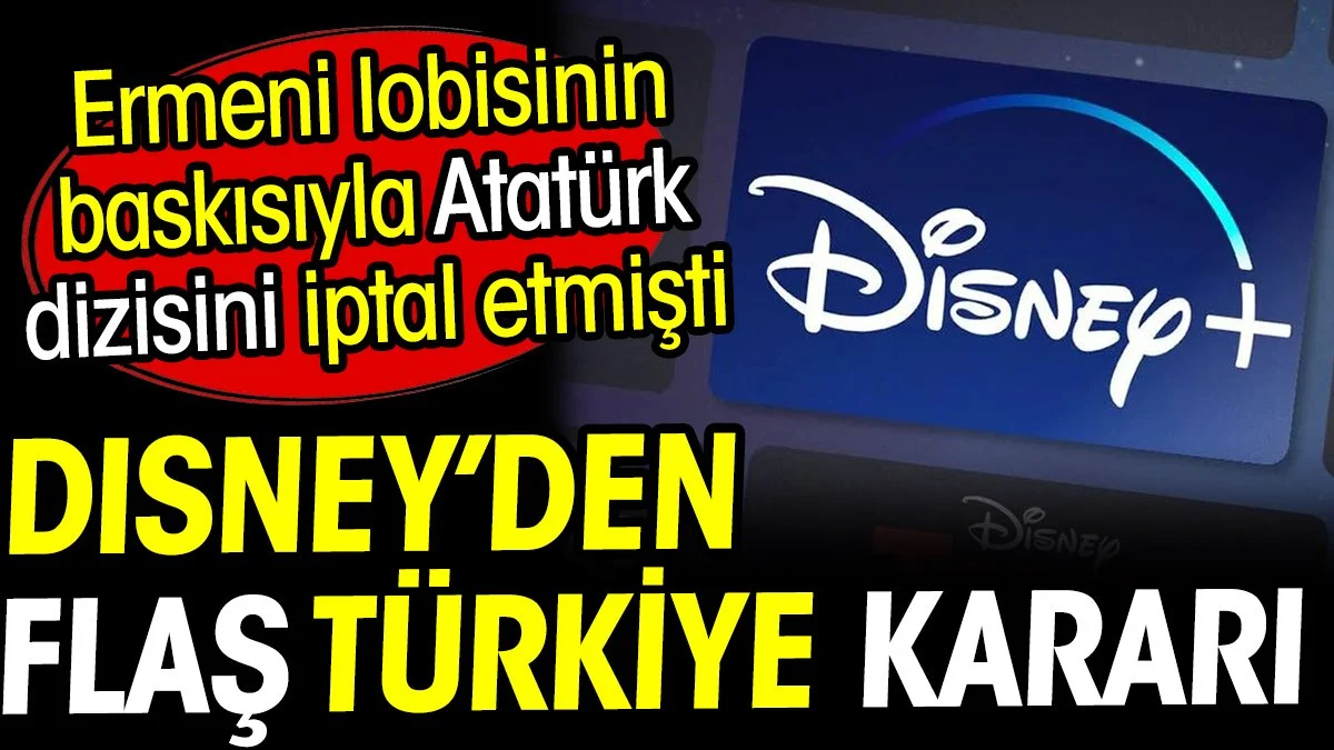 Disney'den flaş Türkiye kararı! Ermeni lobisinin baskısıyla Atatürk dizisini iptal etmişti