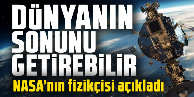 Dünyanın sonunu getirebilir! NASA’nın fizikçisi açıkladı