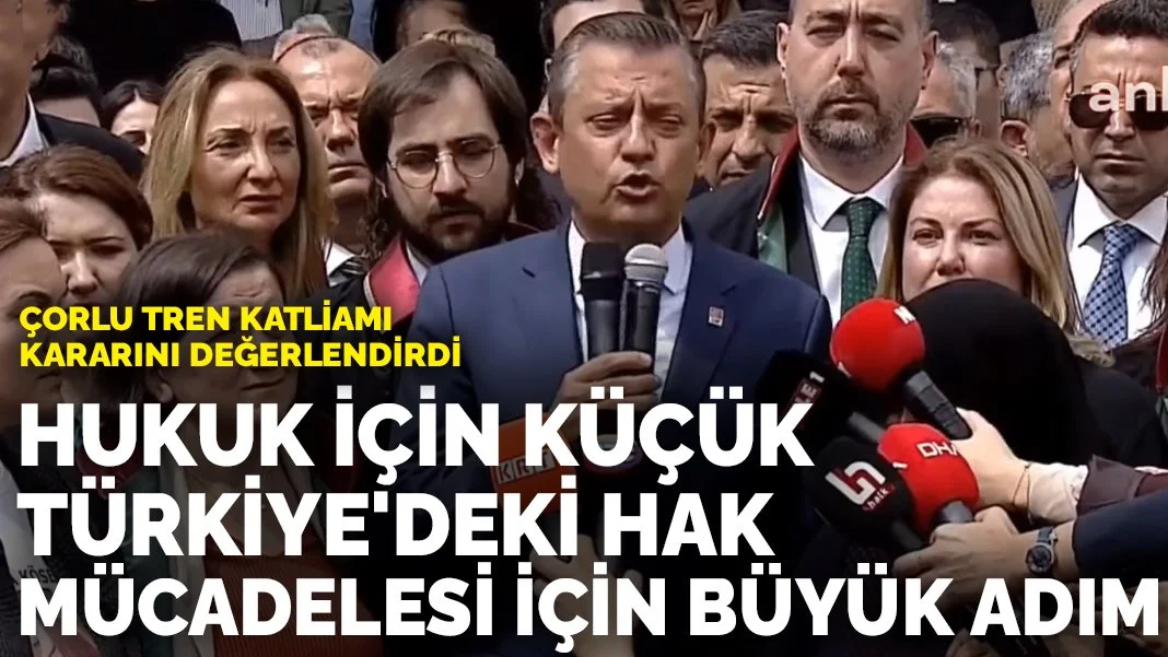 Özgür Özel Çorlu tren katliamı kararını değerlendirdi: Hukuk için küçük Türkiye'deki hak mücadelesi için büyük bir adım