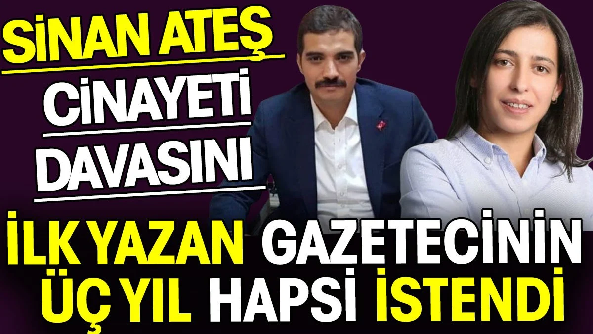 Sinan Ateş cinayeti davasını ilk yazan gazeteci Asuman Aranca'ya üç yıl hapis istemi