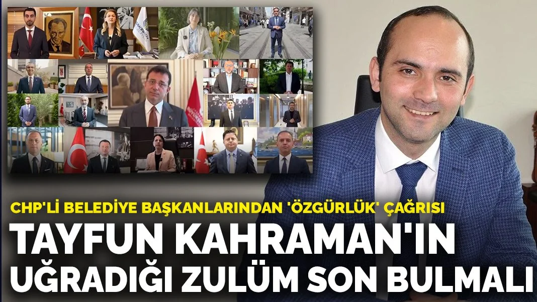 CHP'li belediye başkanlarından 'özgürlük' çağrısı: Tayfun Kahraman'ın uğradığı zulüm son bulmalı
