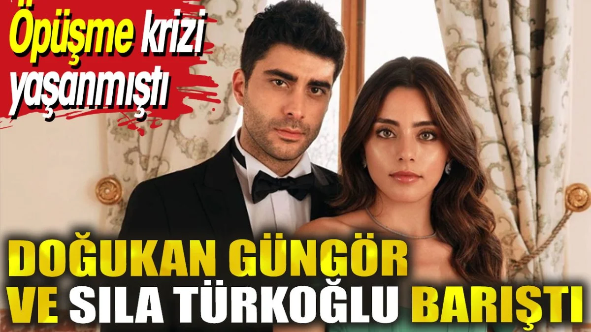 Doğukan Güngör ve Sıla Türkoğlu barıştı. Öpüşme krizi yaşanmıştı