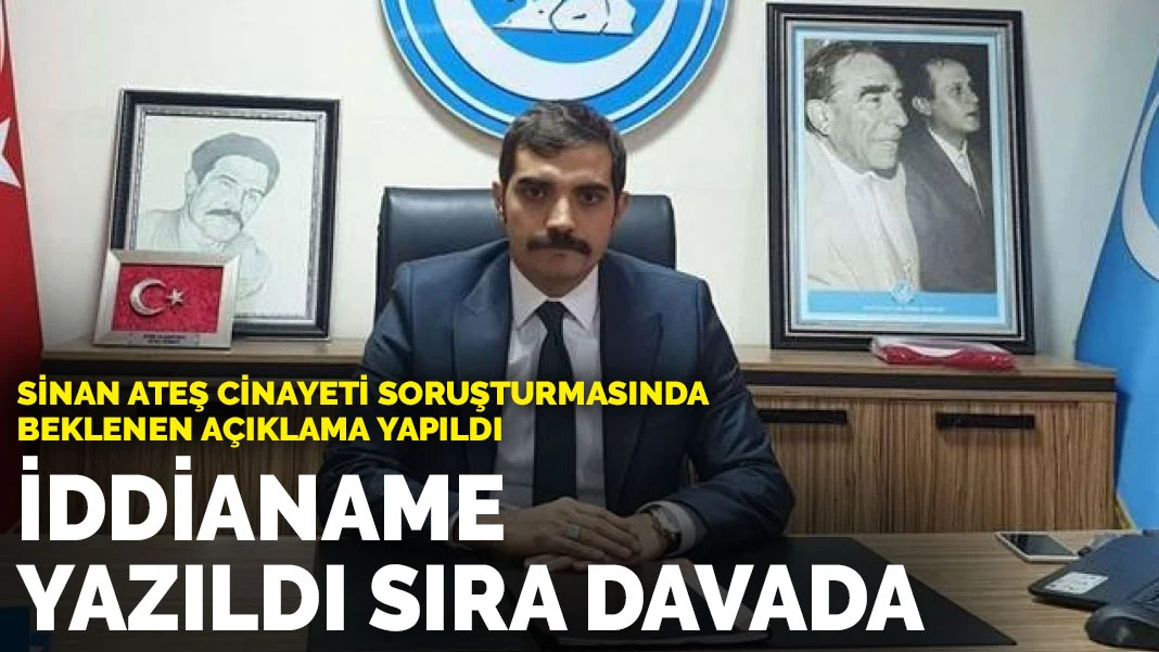 Sinan Ateş cinayeti soruşturmasında beklenen açıklama yapıldı: İddianame yazıldı sıra davada