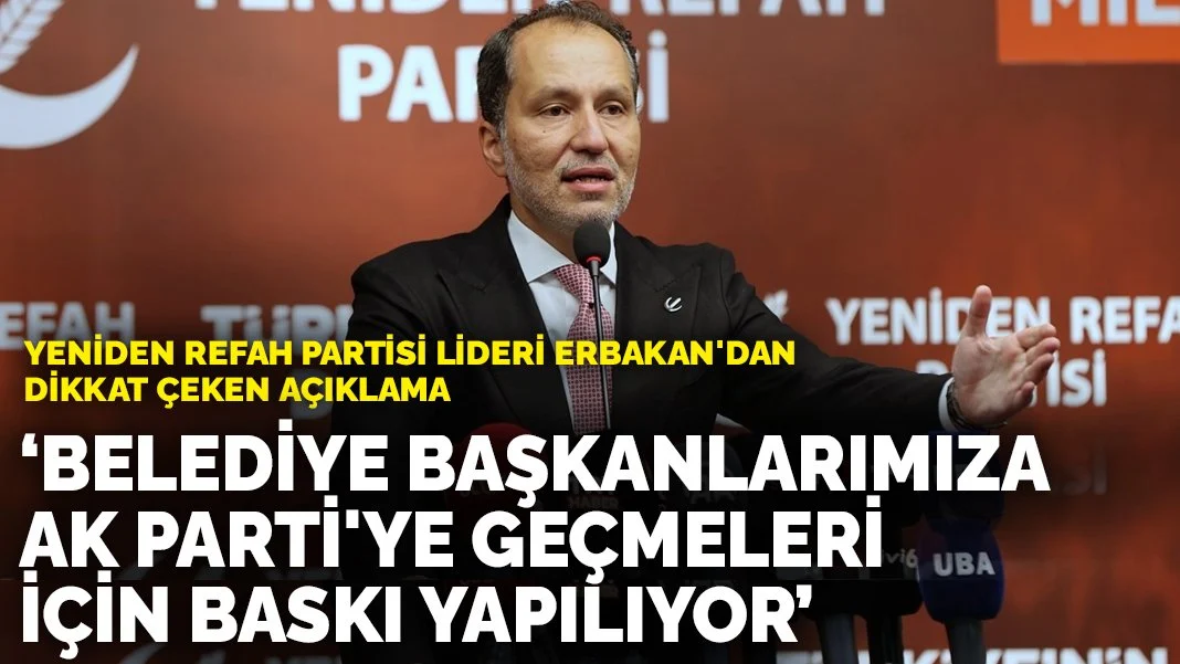  Erbakan'dan dikkat çeken açıklama: Belediye başkanlarımıza AK Parti'ye geçmeleri için baskı yapılıyor
