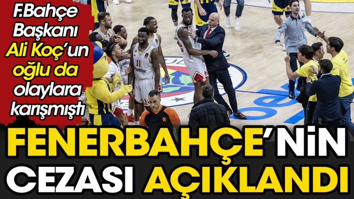 Fenerbahçe'nin cezası açıklandı. Ali Koç'un oğlu da olaylara karışmıştı