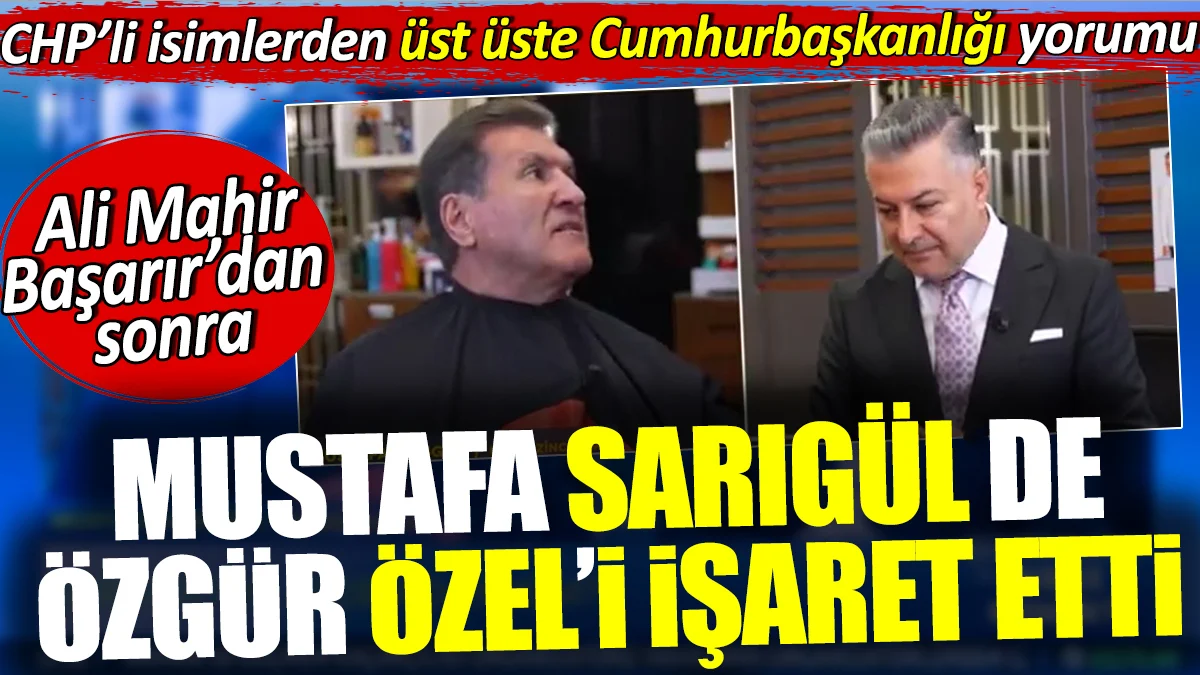 Mustafa Sarıgül de Cumhurbaşkanlığı için Özgür Özel'i işaret etti