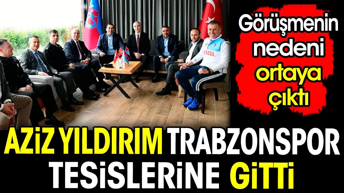 Aziz Yıldırım çat kapı Trabzonspor'u ziyaret etti. Görüşmenin nedeni ortaya çıktı
