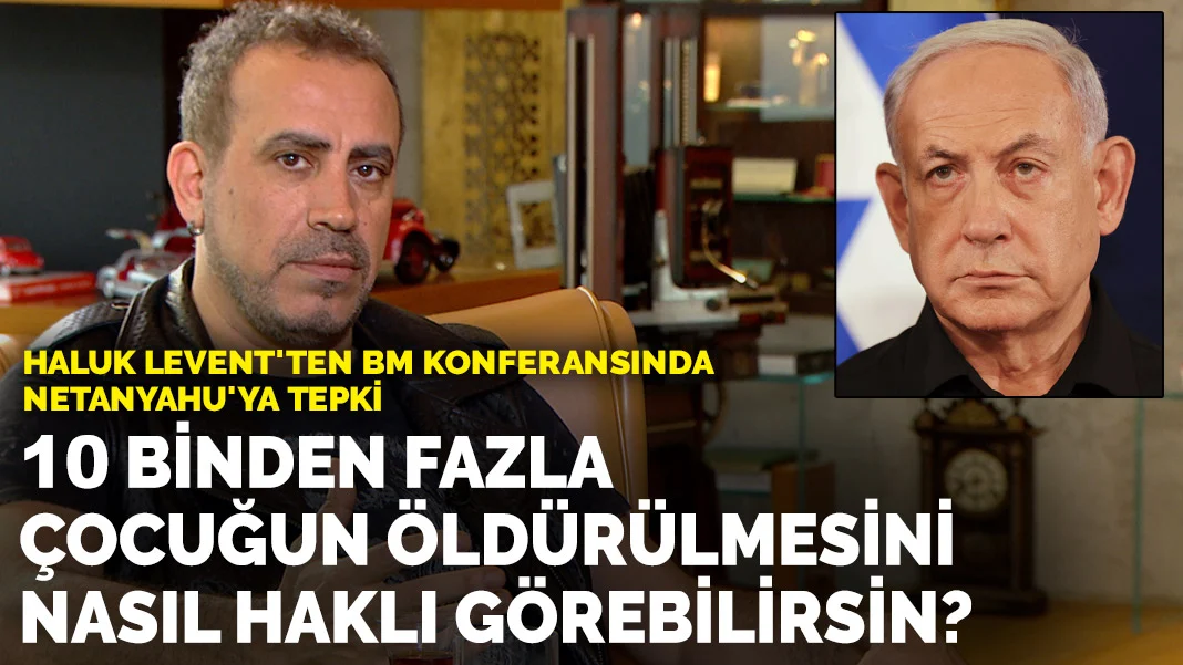 Haluk Levent'ten BM konferansında Netanyahu'ya tepki: 10 binden fazla çocuğun öldürülmesini nasıl haklı görebilirsin?
