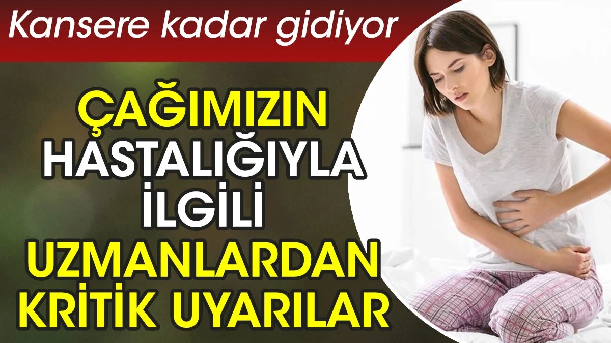 Kansere kadar gidiyor. Çağımızın hastalığıyla ilgili uzmanlardan kritik uyarılar