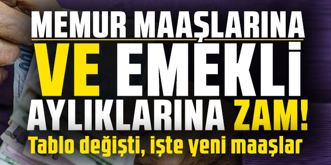 Memur maaşlarına ve emekli aylıklarına zam! Tablo değişti, işte yeni maaşlar