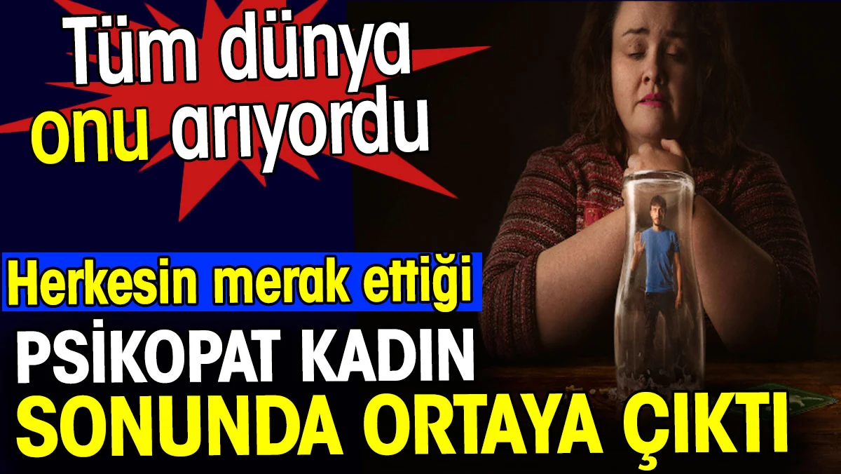 Tüm dünya onu arıyordu. Herkesin merak ettiği psikopat kadın ortaya çıktı