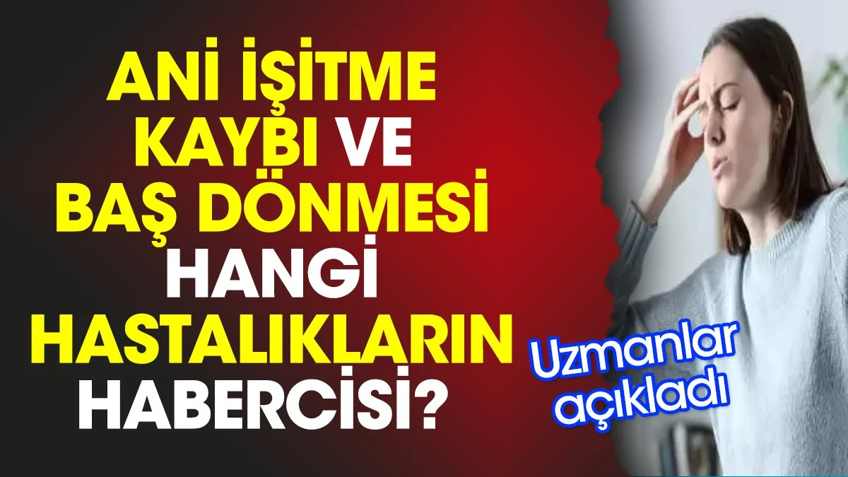 Ani işitme kaybı ve baş dönmesi hangi hastalıkların habercisi? Uzmanlar açıkladı