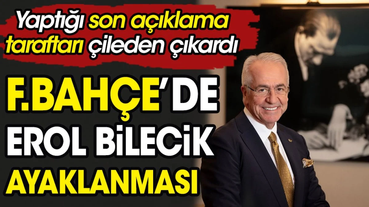Fenerbahçe'de Erol Bilecik ayaklanması. Yaptığı açıklama taraftarı çileden çıkardı