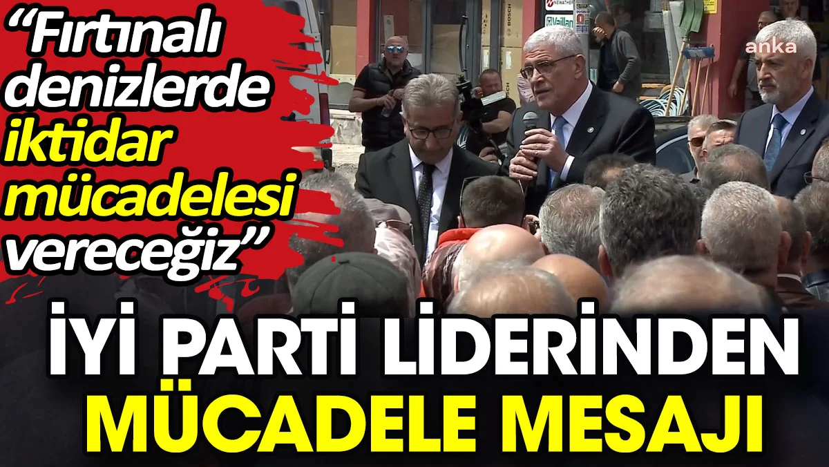 İYİ Parti liderinden mücadele mesajı.  'Fırtınalı denizlerde iktidar mücadelesi vereceğiz'