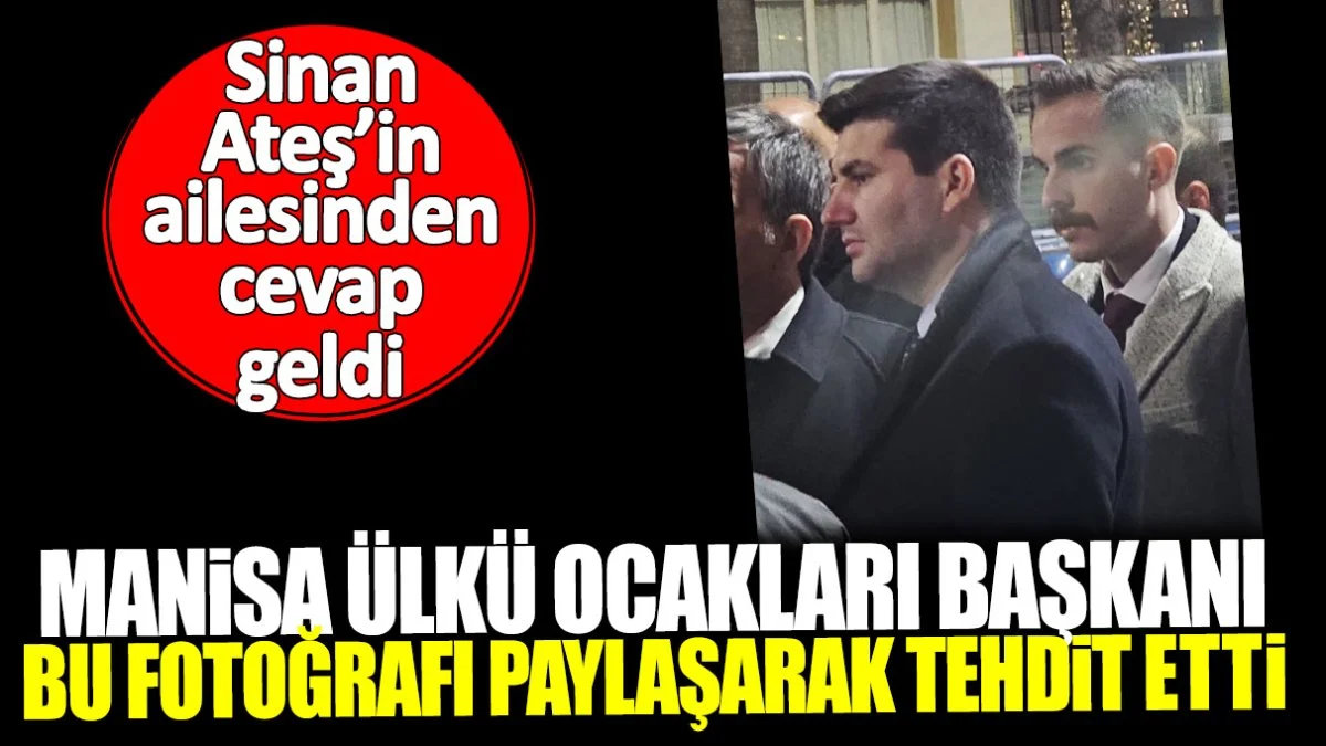 Manisa Ülkü Ocakları Başkanı bu fotoğrafı paylaşarak tehdit etti! Sinan Ateş’in ailesinden cevap geldi