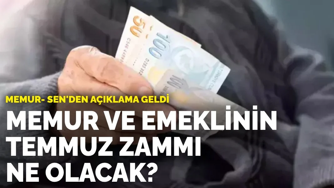 Memur- Sen'den açıklama: Memur ve emeklinin temmuz zammı ne olacak?