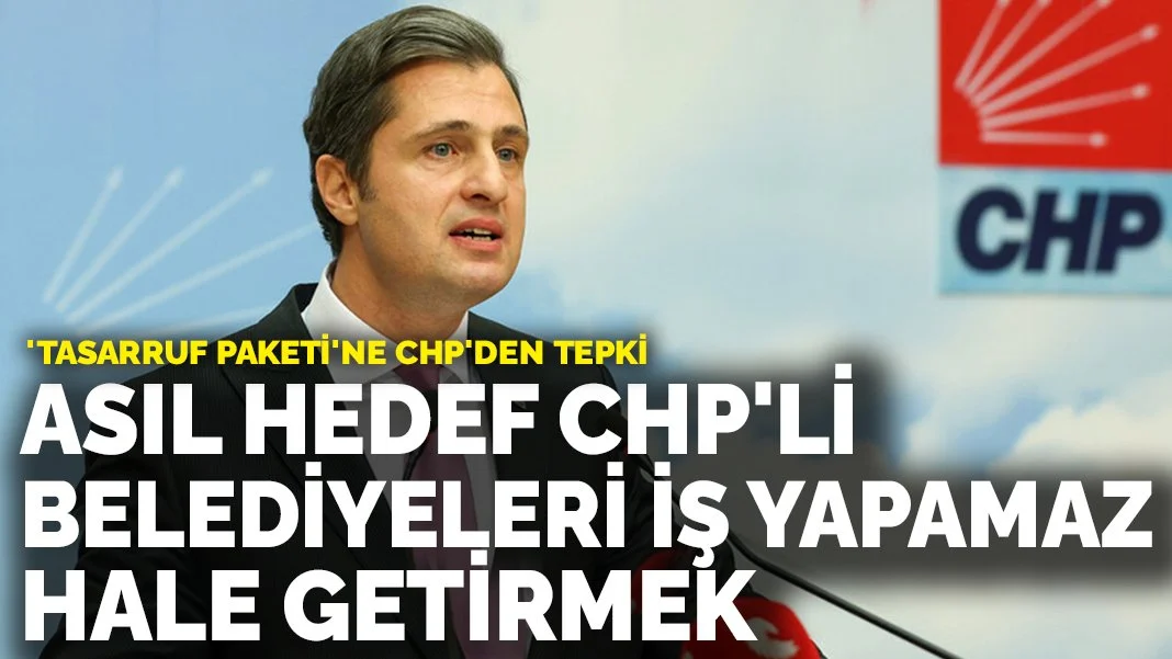 Tasarruf paketi'ne CHP'den tepki: Asıl hedef CHP'li belediyeleri iş yapamaz hale getirmek
