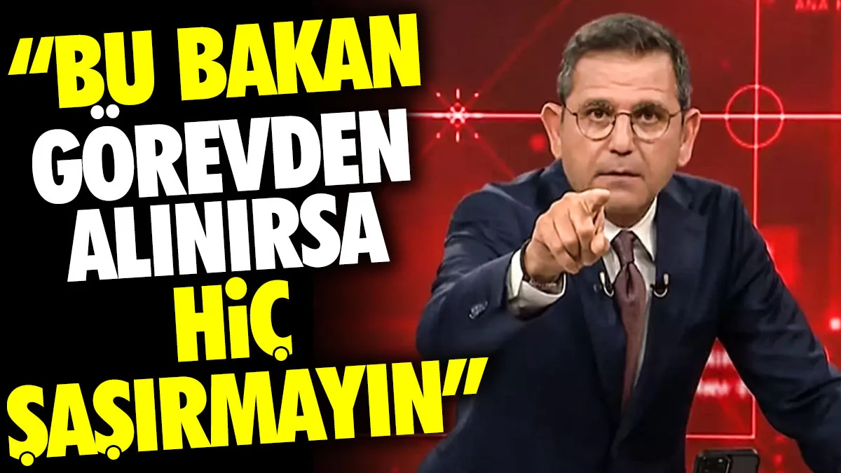 Fatih Portakal: Bu bakan görevden alınırsa hiç şaşırmayın