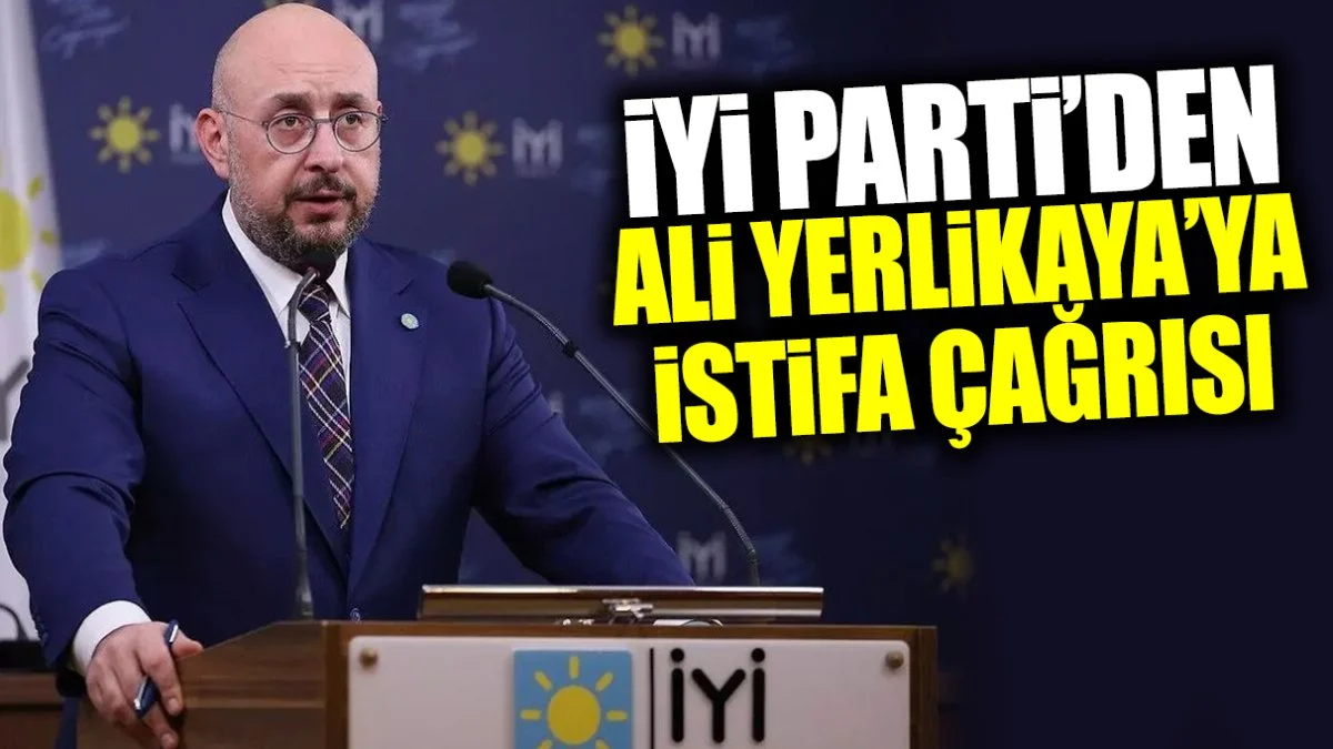 İYİ Parti'den Ali Yerlika'ya istifa çağrısı
