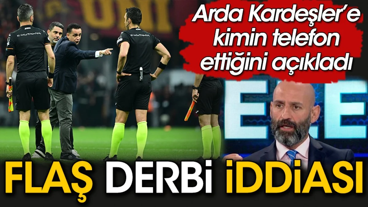 Derbinin hakemi Arda Kardeşler'i kimin aradığını açıkladı