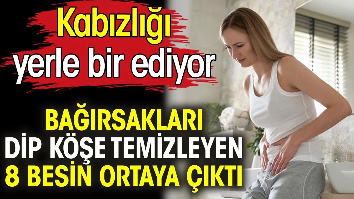 Bağırsakları dip köşe temizleyen 8 besin ortaya çıktı. Kabızlığı yerle bir ediyor