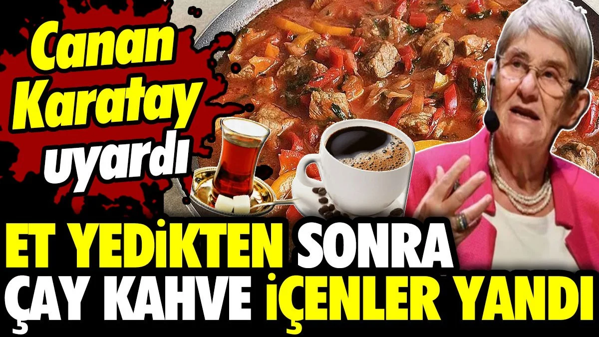 Et yedikten sonra çay kahve içenler yandı! Canan Karatay uyardı