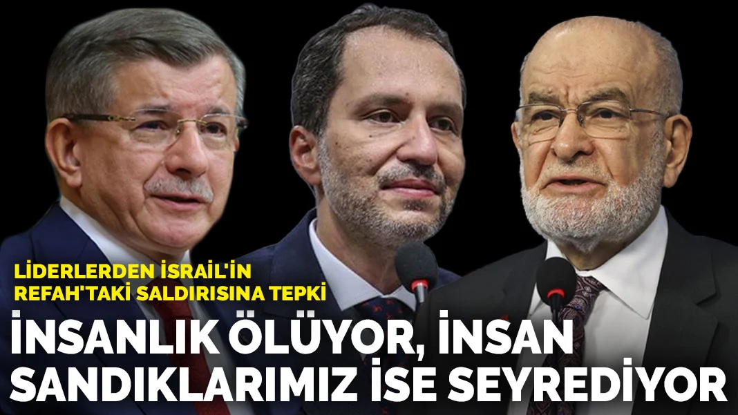 Liderlerden İsrail'in Refah'taki saldırısına tepki: İnsanlık ölüyor, insan sandıklarımız ise seyrediyor