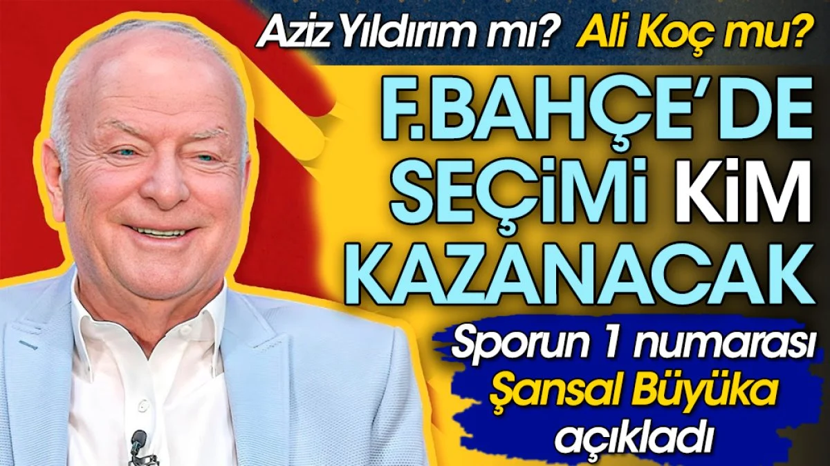 Şansal Büyüka Fenerbahçe'de seçimi kimin kazanacağını açıkladı