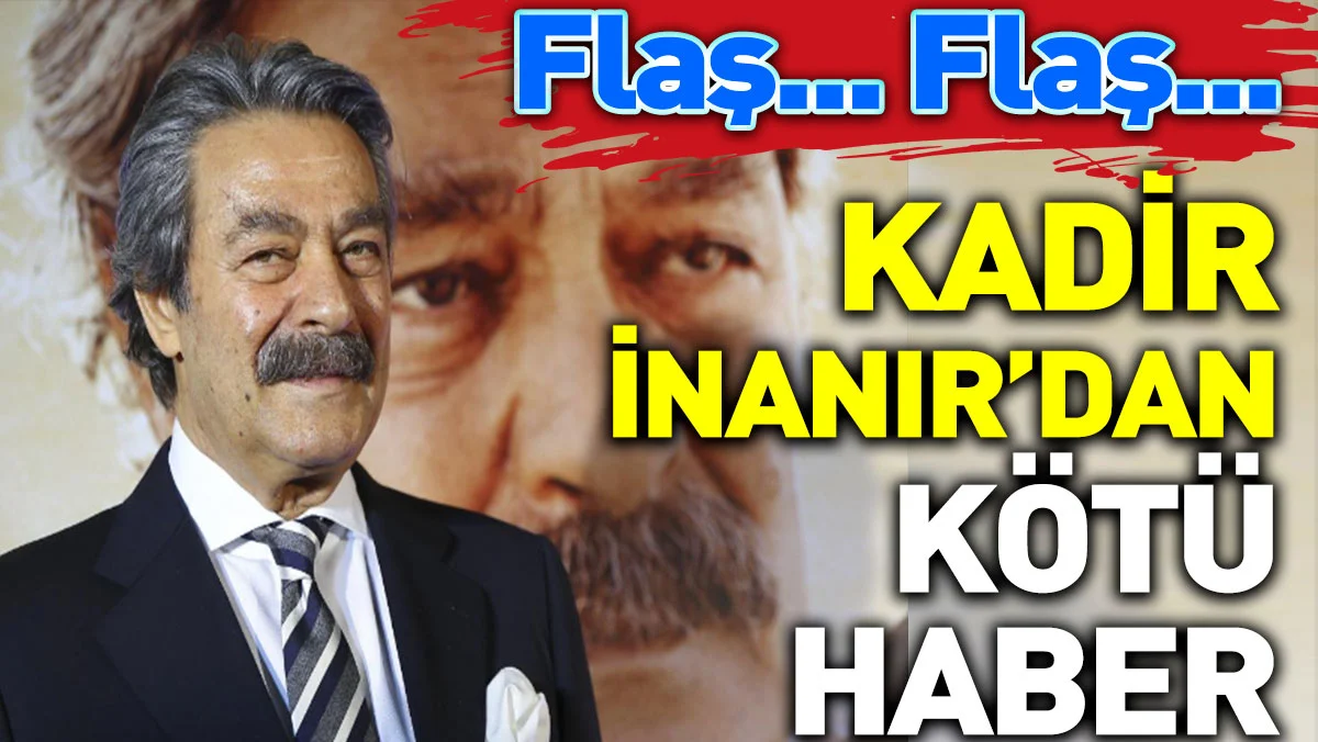 Kadir İnanır'dan kötü haber