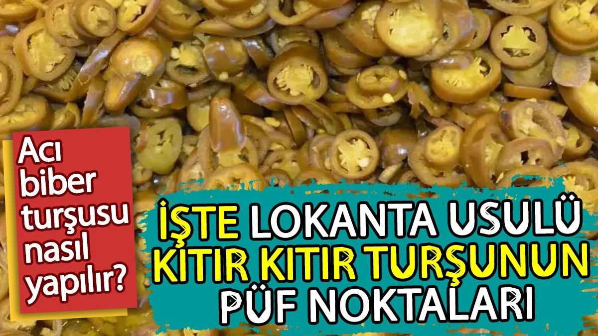 Acı biber turşusu nasıl yapılır? İşte lokanta usulü kıtır kıtır turşunun püf noktaları