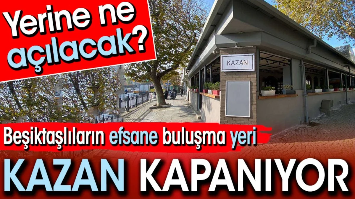 Yerine ne açılacak? Kazan kapanıyor. Beşiktaşlıların efsane buluşma yeriydi