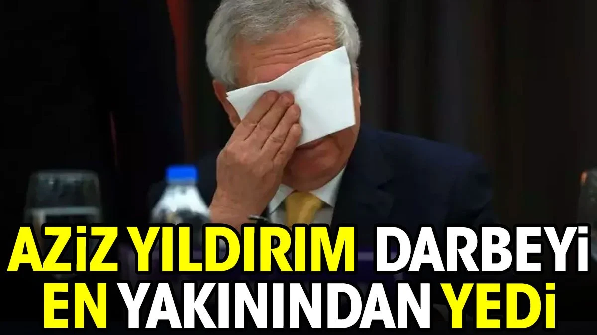 Aziz Yıldırım darbeyi en yakınından yedi