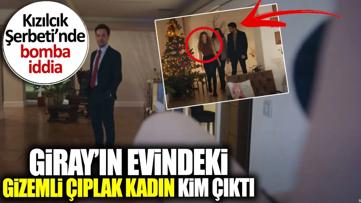 Kızılcık Şerbeti'nin son bölümünde Giray'ın evindeki gizemli çıplak kadın kim çıktı? 