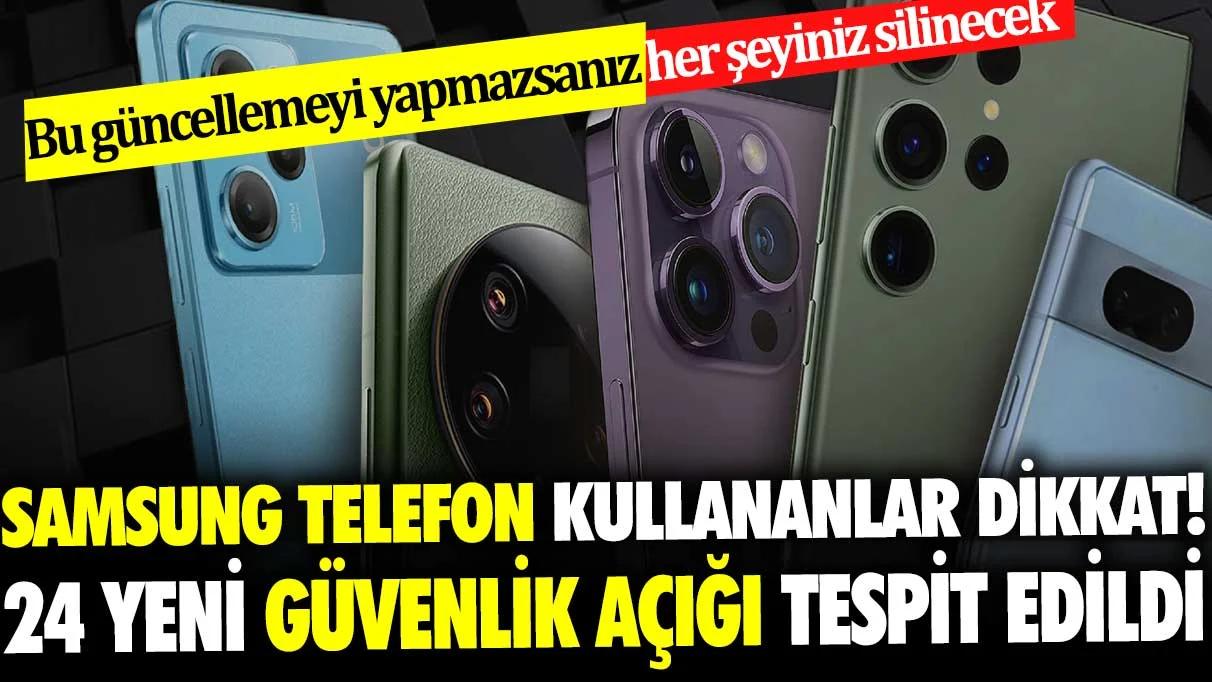 Samsung telefon kullananlar dikkat! 24 yeni güvenlik açığı tespit edildi.