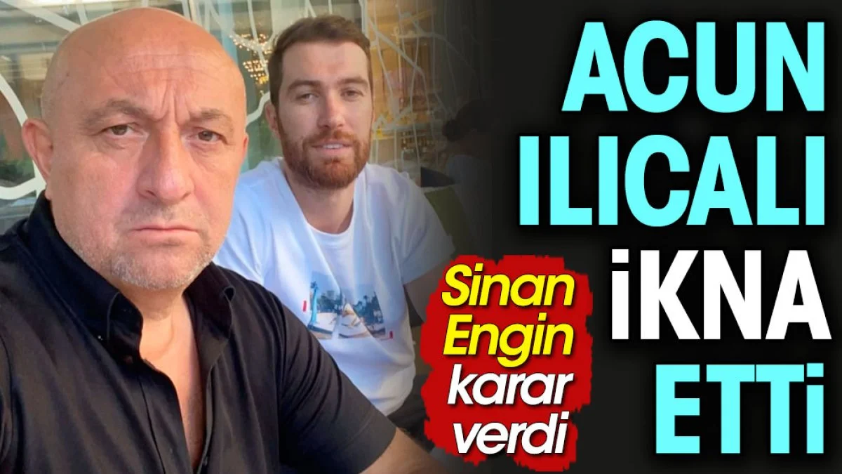 Sinan Engin Acun Ilıcalı'yı dinledi