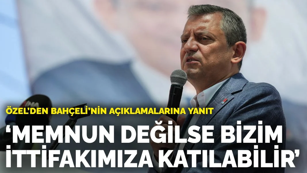 Özel'den Bahçeli'ye: Memnun değilse bizim ittifakımıza katılabilir