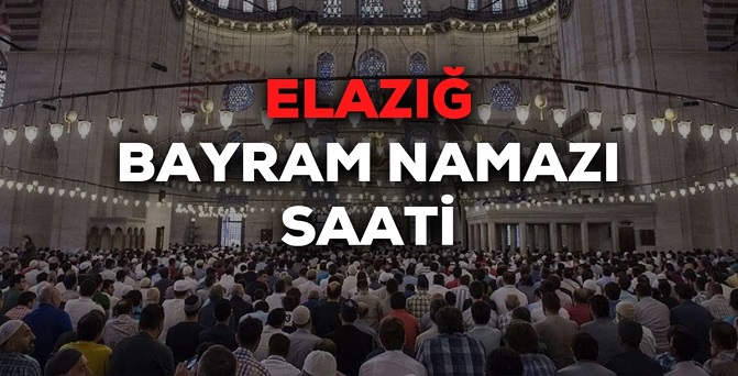 Elazığ bayram namazı saat kaçta 2024? Elazığ bayram namazı saati Diyanet tarafından açıklandı