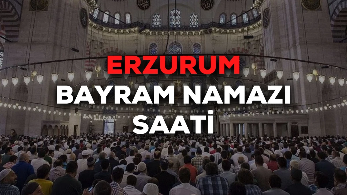 Erzurum bayram namazı saat kaçta 2024? Erzurum bayram namazı saati Diyanet tarafından açıklandı