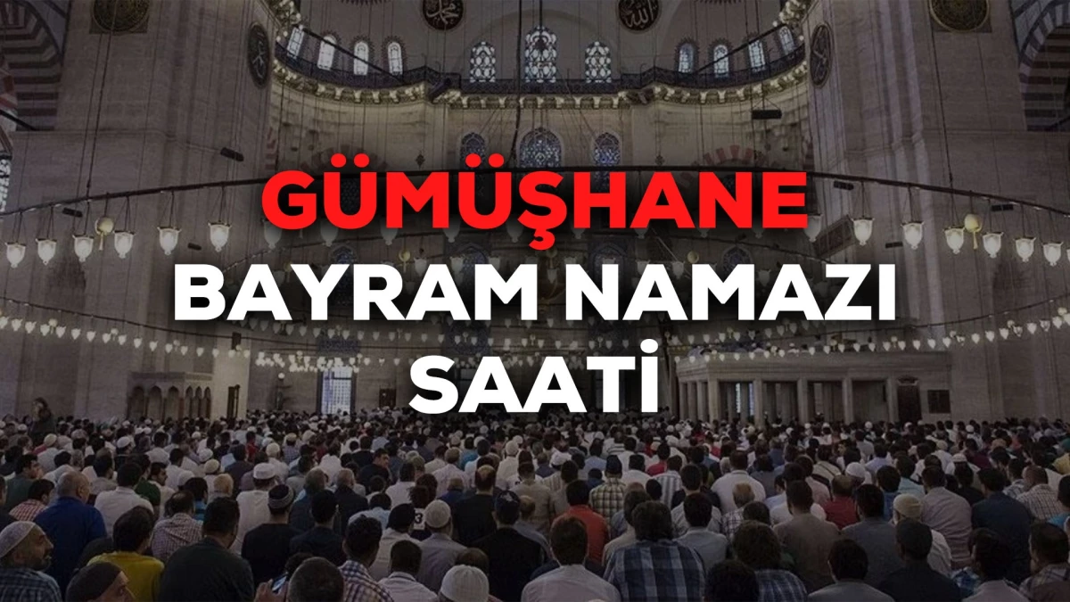 Gümüşhane bayram namazı saat kaçta 2024? Gümüşhane bayram namazı saati Diyanet tarafından açıklandı