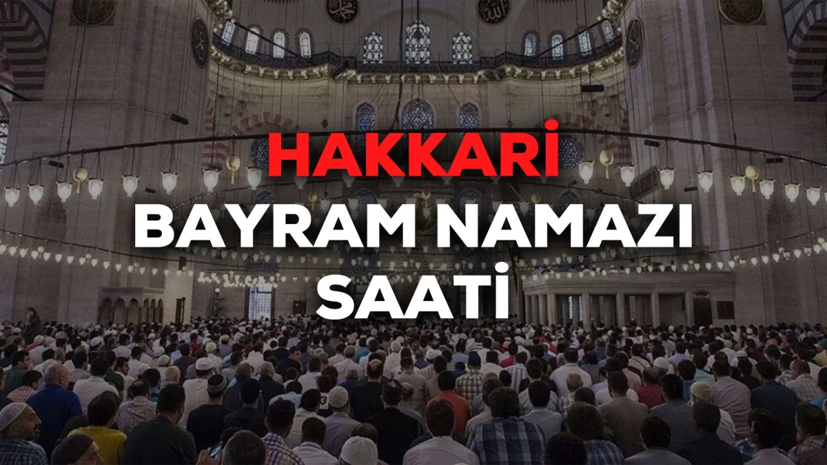 Hakkari bayram namazı saat kaçta 2024? Hakkari bayram namazı saati Diyanet tarafından açıklandı