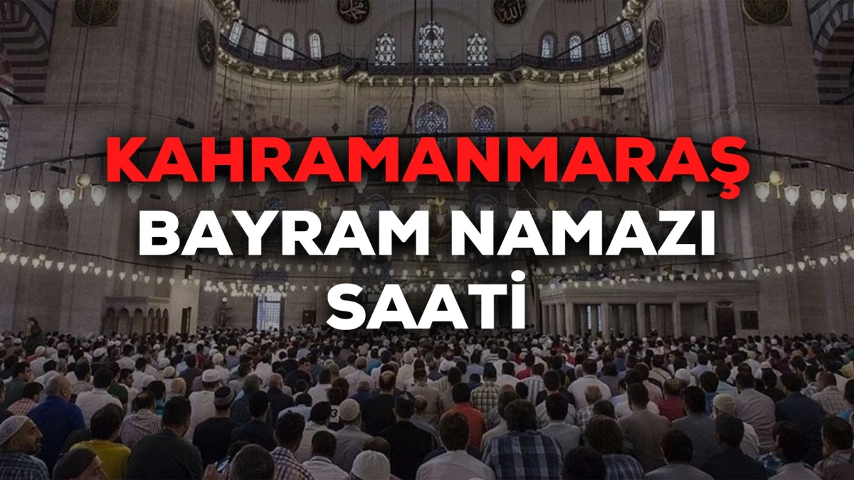 Kahramanmaraş bayram namazı saati Diyanet tarafından açıklandı