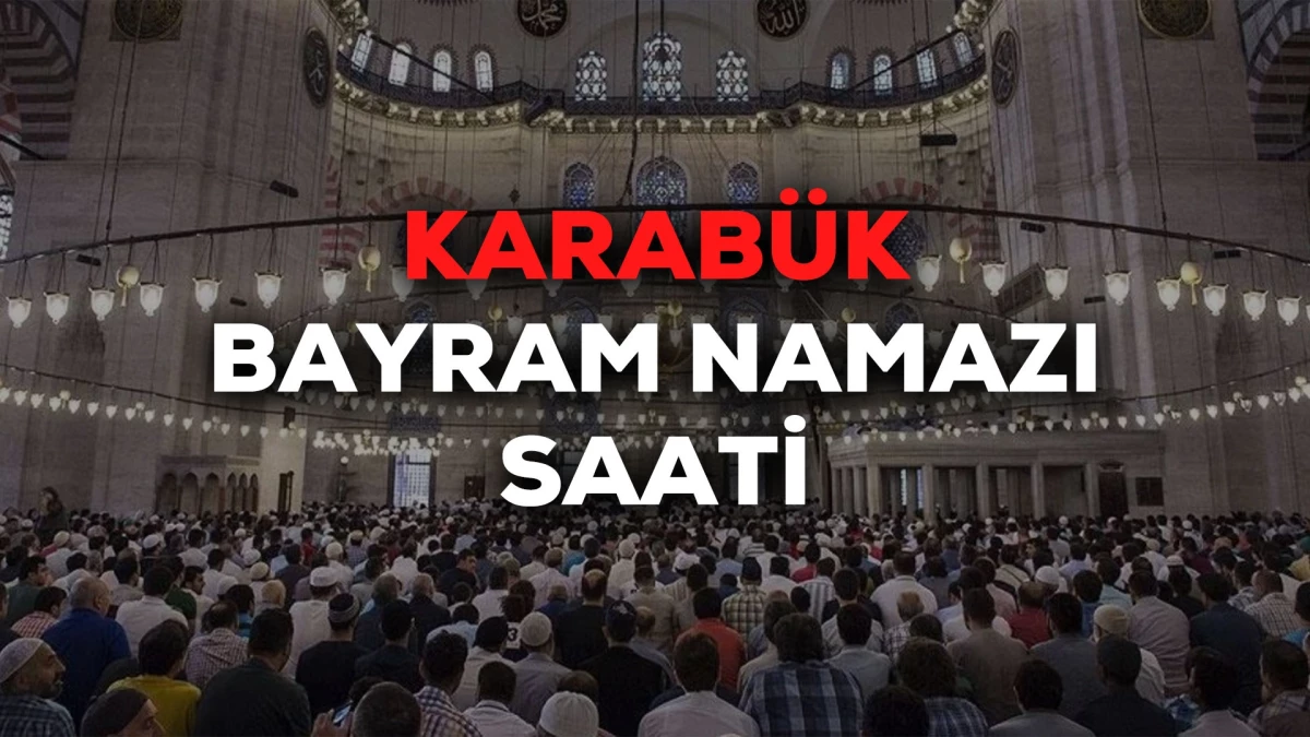 Karabük bayram namazı saat kaçta 2024? Karabük bayram namazı saati Diyanet tarafından açıklandı