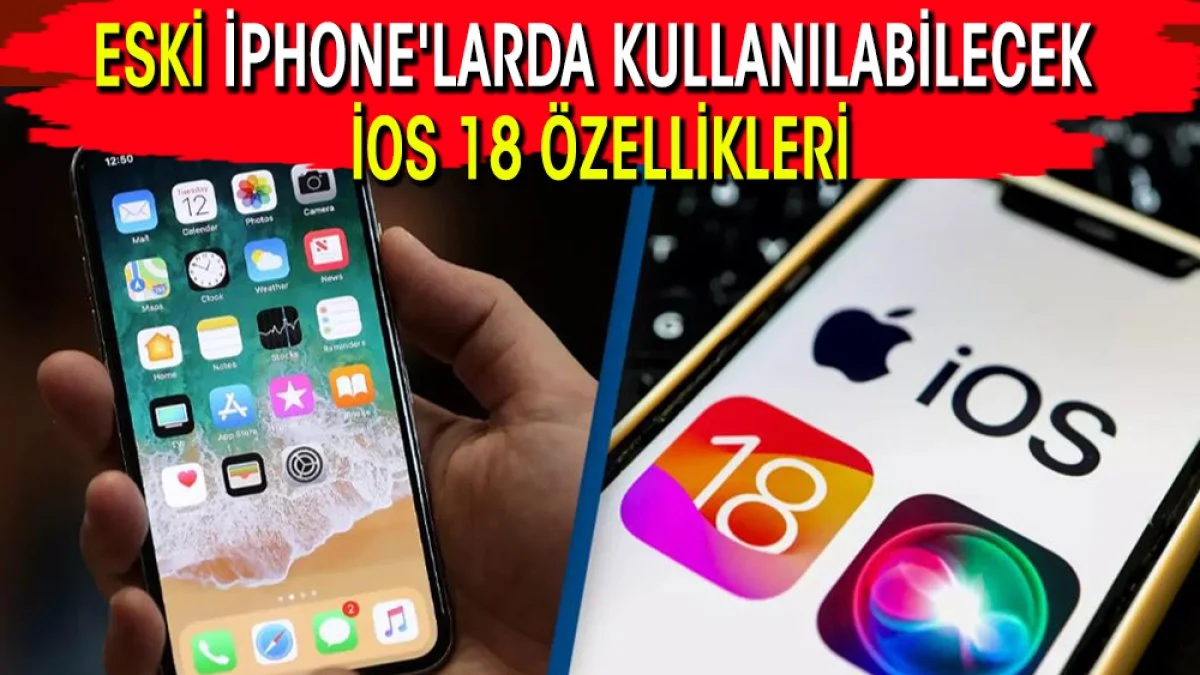 Eski iPhone'larda kullanılabilecek iOS 18 özellikleri