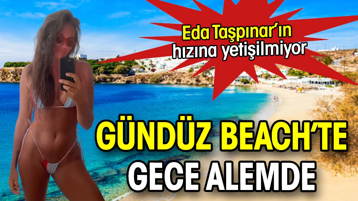 Eda Taşpınar gündüz beach’te gece alemde