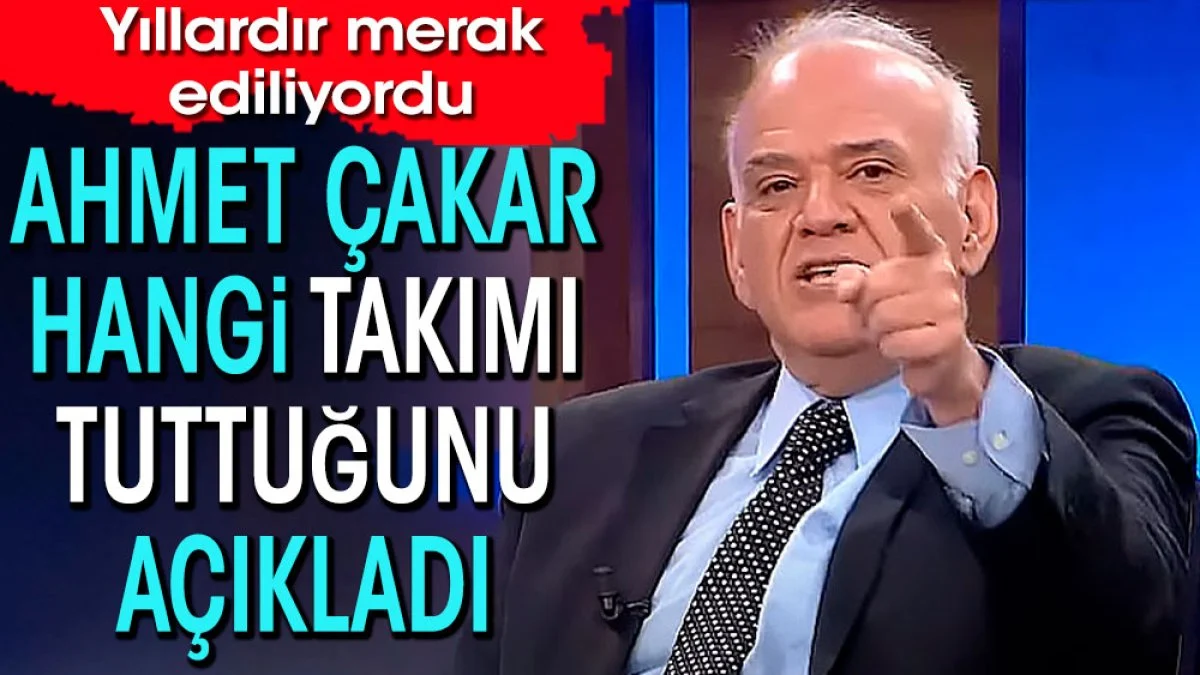 Ahmet Çakar hangi takımlı olduğunu açıkladı