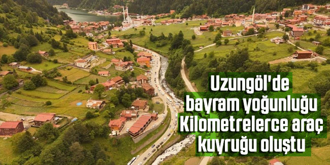 Uzungöl'de bayram yoğunluğu: Kilometrelerce araç kuyruğu oluştu