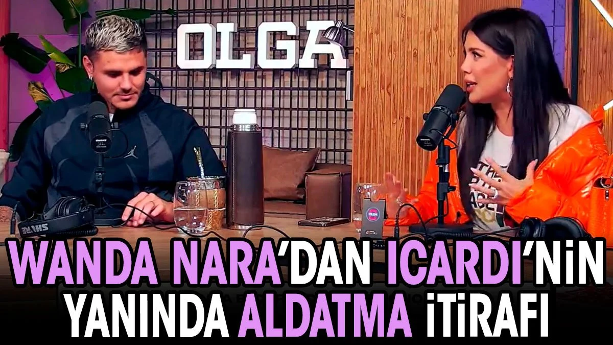 Wanda Nara'dan Icardi'nin yanında aldatma itirafı